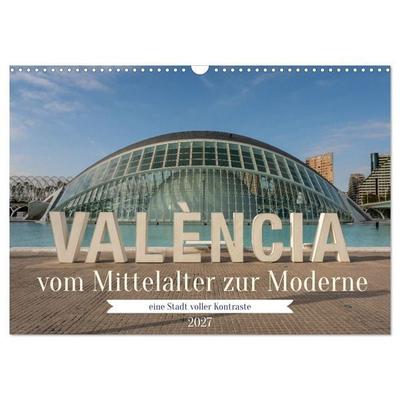 Valencia, vom Mittelalter zur Moderne (Wandkalender 2027 DIN A3 quer), CALVENDO Monatskalender