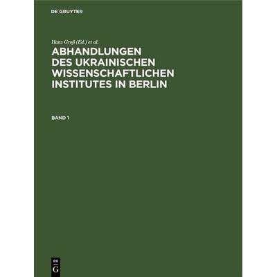 Abhandlungen des Ukrainischen Wissenschaftlichen Institutes in Berlin. Band 1, Gebundene Ausgabe von , De Gruyter, 978-3-11-267669-1