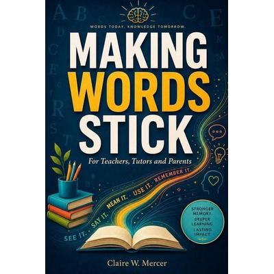 Making Words Stick for Teachers, Tutors and Parents, Taschenbuch von Claire W. Mercer, Independently Published
