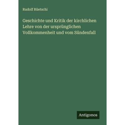 Geschichte und Kritik der kirchlichen Lehre von der ursprünglichen Vollkommenheit und vom Sündenfall, Gebundene Ausgabe von Rudolf Rüetschi, Antigonos