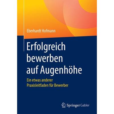 Erfolgreich bewerben auf Augenhöhe, Taschenbuch von Eberhardt Hofmann, Springer Fachmedien Wiesbaden GmbH, 978-3-658-17835-2
