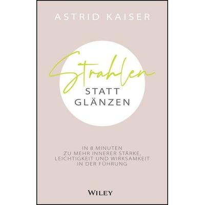 Strahlen statt Glänzen, Gebundene Ausgabe von Astrid Kaiser, Wiley-VCH, 978-3-527-51263-8
