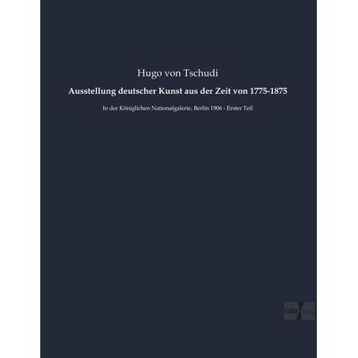 Ausstellung deutscher Kunst aus der Zeit von 1775-1875, Taschenbuch von Hugo Tschudi, Vero Verlag, 978-3-7372-0877-2