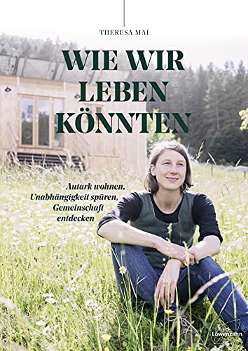 Theresa Mai - Wie wir leben könnten: Autark wohnen, Unabhängigkeit spüren, Gemeinschaft entdecken - Preis vom 18.10.2026 15:28:09 h