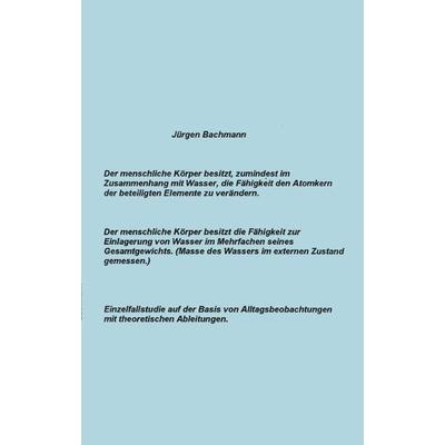 Der menschliche Körper besitzt zumindest im Zusammenhang mit Wasser die Fähigkeit, Taschenbuch von Jürgen Bachmann, BoD – Books on Demand,