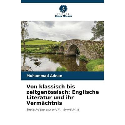 Von klassisch bis zeitgenössisch: Englische Literatur und ihr Vermächtnis, Taschenbuch von Muhammad Adnan, Verlag Unser Wissen, 978-620-9-04006-1