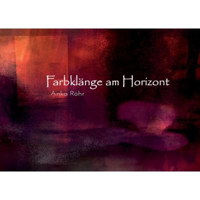 Farbklänge am Horizont, Taschenbuch von Anka Röhr, BoD – Books on Demand, 978-3-7392-4242-2