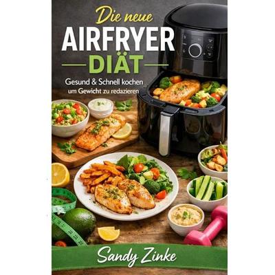 Die neue Airfryer Diät, Taschenbuch von Sandy Zinke, Epubli, 978-3-565-32647-1