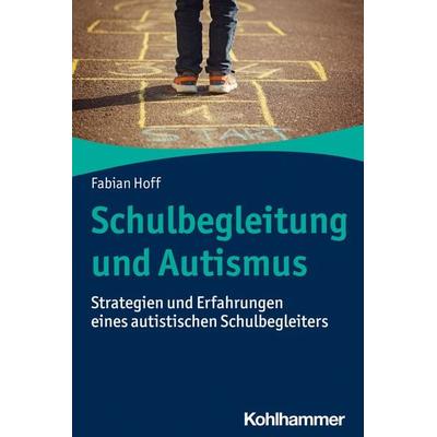 Schulbegleitung und Autismus, Taschenbuch von Fabian Hoff, Kohlhammer, 978-3-17-041829-5