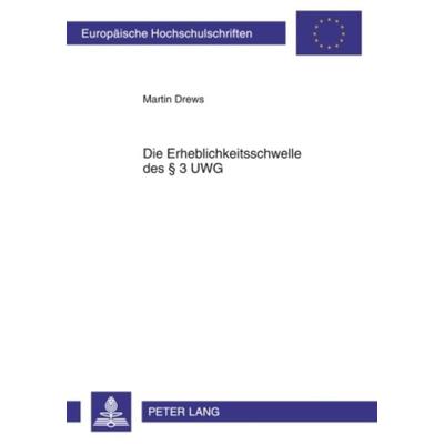 Die Erheblichkeitsschwelle des § 3 UWG, Taschenbuch von Martin Drews, Peter Lang GmbH, Internationaler Verlag der Wissenschaften, 978-3-631-61195-1