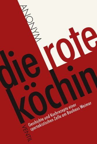 Anonym - Die rote Köchin: Geschichte und Kochrezepte einer spartakistischen Zelle am Bauhaus Weimar - Preis vom 09.10.2026 07:28:09 h