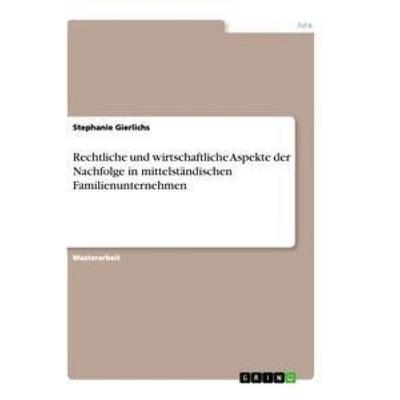 Rechtliche und wirtschaftliche Aspekte der Nachfolge in mittelständischen Familienunternehmen, Taschenbuch von Stephanie Gierlichs, GRIN,