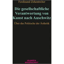 Die gesellschaftliche Verantwortung von Kunst nach Auschwitz, Fachbücher von Ferdinand Zehentreiter
