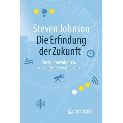 Die Erfindung der Zukunft, Taschenbuch von Steven Johnson, Springer Berlin, 978-3-662-50293-8