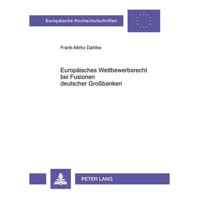 Europäisches Wettbewerbsrecht bei Fusionen deutscher Großbanken, Taschenbuch von Frank-Mirko Dahlke, Peter Lang GmbH, Internationaler Verlag der