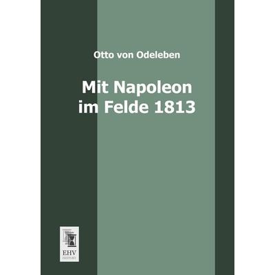 Mit Napoleon im Felde 1813, Taschenbuch von Otto Odeleben, EHV-History, 978-3-95564-148-1
