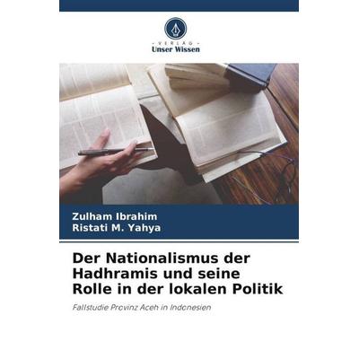 Der Nationalismus der Hadhramis und seine Rolle in der lokalen Politik, Taschenbuch von Zulham Ibrahim,Ristati M. Yahya, Verlag Unser Wissen,