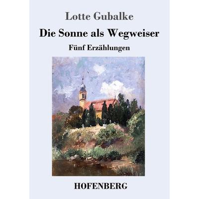 Die Sonne als Wegweiser, Taschenbuch von Lotte Gubalke, Henricus - Edition Deutsche Klassik, 978-3-7437-4688-6