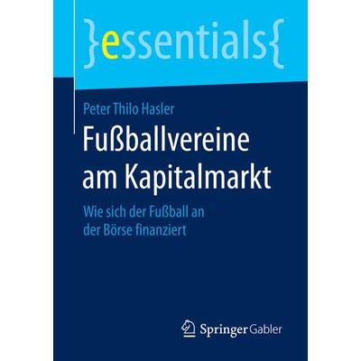 Fußballvereine am Kapitalmarkt, Taschenbuch von Peter Thilo Hasler, Springer Fachmedien Wiesbaden GmbH, 978-3-658-08482-0