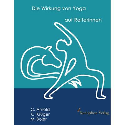 Die Wirkung von Yoga auf Reiterinnen, Taschenbuch von Christiane Arnold,Matthias Bojer,Konstanze Krüger, Xenophon Verlag, 978-3-95625-014-9