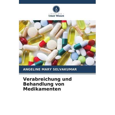 Verabreichung und Behandlung von Medikamenten, Taschenbuch von Angeline Mary Selvakumar, Verlag Unser Wissen, 978-620-5-73539-8