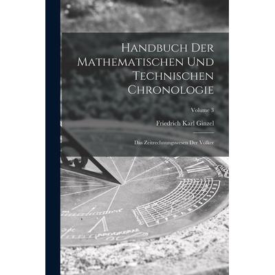Handbuch der mathematischen und technischen Chronologie; das Zeitrechnungswesen der Völker; Volume 3, Taschenbuch von Friedrich Karl Ginzel, Legare