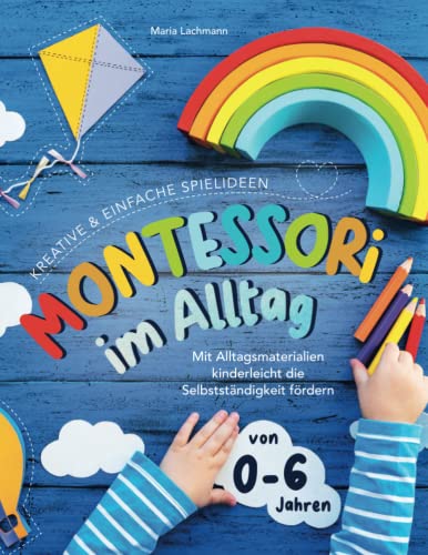 Maria Lachmann - Montessori im Alltag: kreative & einfache Spielideen - mit Alltagsmaterialien kinderleicht die Selbstständigkeit fördern - von 0-6 Jahren - Preis vom 10.10.2026 11:48:34 h