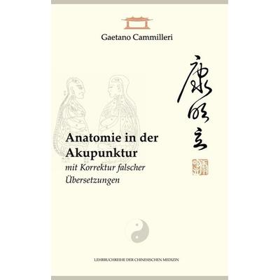 Anatomie in der Akupunktur mit Korrektur falscher Übersetzungen, Gebundene Ausgabe von Gaetano Cammilleri, BoD – Books on Demand, 978-3-8391-8311-3