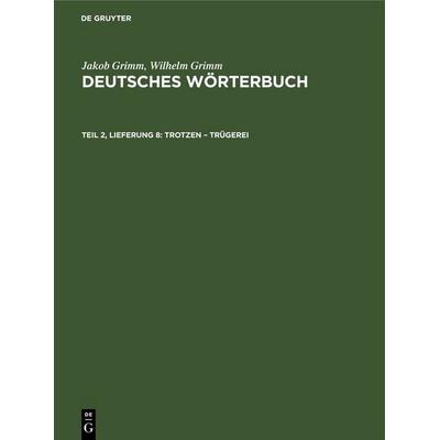 Trotzen – Trügerei, Gebundene Ausgabe von Wilhelm Grimm,Jakob Grimm, De Gruyter, 978-3-11-264213-9