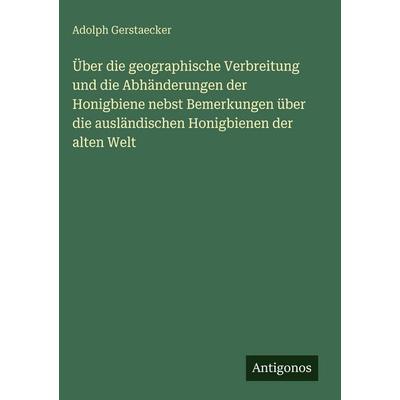 Über die geographische Verbreitung und die Abhänderungen der Honigbiene nebst Bemerkungen über die ausländischen Honigbienen der alten Welt, Gebundene
