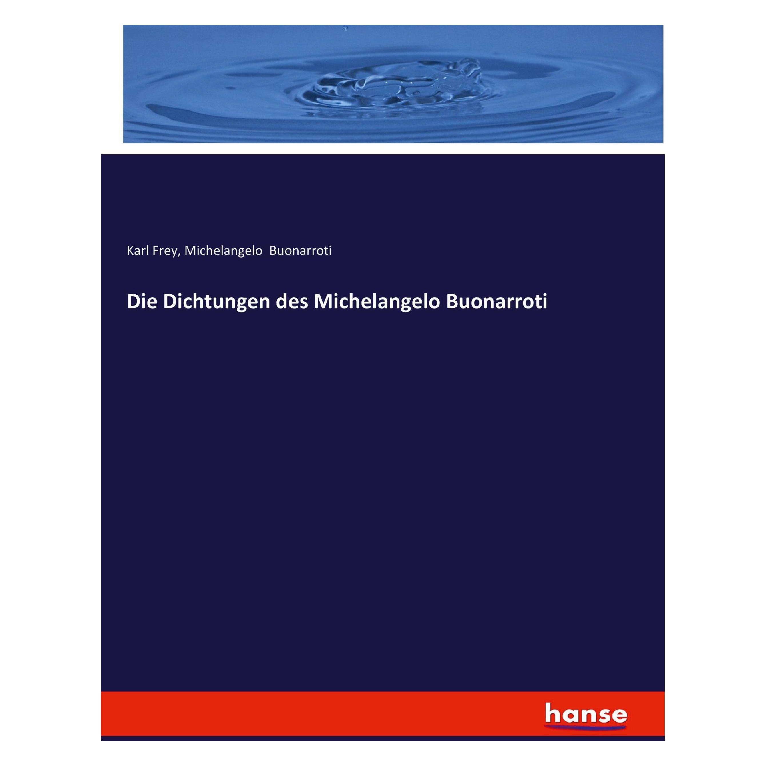 Hansebooks Die Dichtungen des Michelangelo Buonarroti (Deutsch, Softcover, Karl Frey, Michelangelo Buonarroti) (46280822)