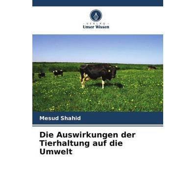 Die Auswirkungen der Tierhaltung auf die Umwelt, Taschenbuch von Mesud Shahid, Verlag Unser Wissen, 978-620-6-54901-7