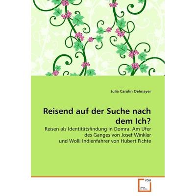 Carolin oelmayer, j: Reisend auf der Suche nach dem Ich?, Taschenbuch von Julia carolin oelmayer, VDM, 978-3-639-04881-0