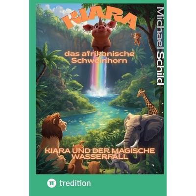 Kiara, das afrikanische Schweinhorn, Taschenbuch von Michael Schild, Tredition, 978-3-384-73884-4