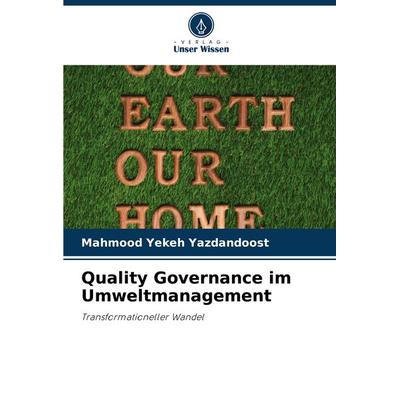 Quality Governance im Umweltmanagement, Taschenbuch von Mahmood Yekeh Yazdandoost, Verlag Unser Wissen, 978-620-7-84533-0