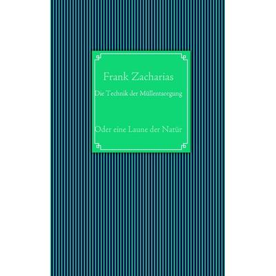 Die Technik der Müllentsorgung, Taschenbuch von Frank Zacharias, BoD – Books on Demand, 978-3-8370-1288-0