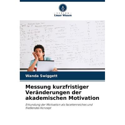 Messung kurzfristiger Veränderungen der akademischen Motivation, Taschenbuch von Wanda Swiggett, Verlag Unser Wissen, 978-620-8-59852-5
