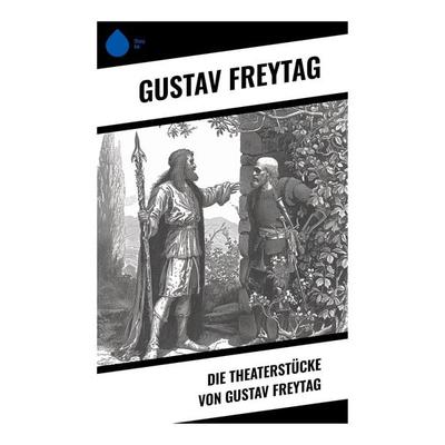 Die Theaterstücke von Gustav Freytag, Taschenbuch von Gustav Freytag, Sharp Ink, 978-80-283-4734-5