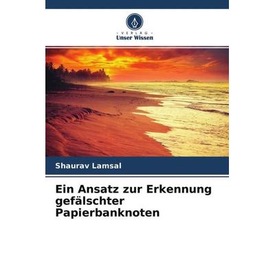 Ein Ansatz zur Erkennung gefälschter Papierbanknoten, Taschenbuch von Shaurav Lamsal, Verlag Unser Wissen, 978-620-4-57977-1