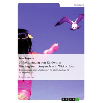 Mitbestimmung von Kindern in Kindergärten: Anspruch und Wirklichkeit, Taschenbuch von Ines Leyens, GRIN, 978-3-640-82093-1