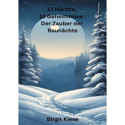 12 Nächte, 12 Geheimnisse: Der Zauber der Raunächte, Taschenbuch von Birgit Kiese, Epubli, 978-3-8187-2608-9