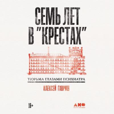 Sem let v 'Krestah': Tyurma glazami psihiatra - Alexey Gavrish, Audio, 9785002232475
