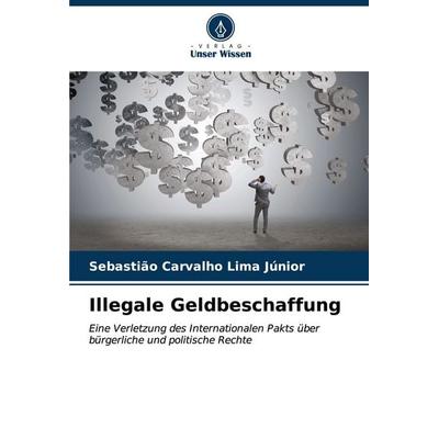 Illegale Geldbeschaffung, Taschenbuch von Sebastião Carvalho Lima Júnior, Verlag Unser Wissen, 978-620-6-62767-8