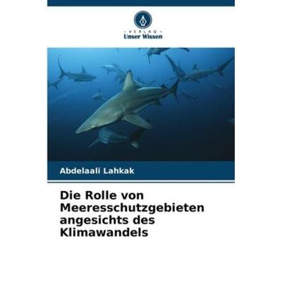 Die Rolle von Meeresschutzgebieten angesichts des Klimawandels, Taschenbuch von Abdelaali Lahkak, Verlag Unser Wissen, 978-620-5-91812-8