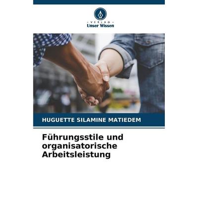 Führungsstile und organisatorische Arbeitsleistung, Taschenbuch von Huguette Silamine Matiedem, Verlag Unser Wissen, 978-620-8-85006-7