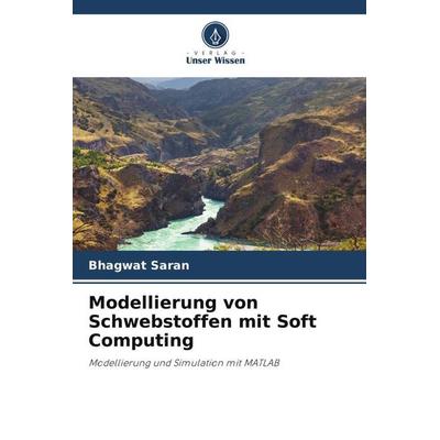 Modellierung von Schwebstoffen mit Soft Computing, Taschenbuch von Bhagwat Saran, Verlag Unser Wissen, 978-620-4-92359-8