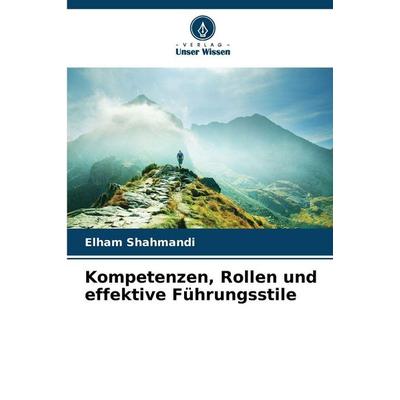 Kompetenzen, Rollen und effektive Führungsstile, Taschenbuch von Elham Shahmandi, Verlag Unser Wissen, 978-620-9-19287-6