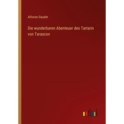 Die wunderbaren Abenteuer des Tartarin von Tarascon, Taschenbuch von Alfonse Daudet, Outlook, 978-3-368-46834-7