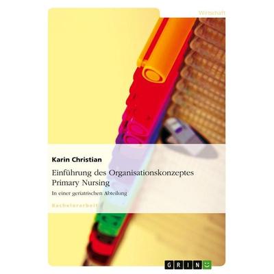 Einführung des Organisationskonzeptes Primary Nursing, Taschenbuch von Karin Christian, GRIN, 978-3-638-94944-6