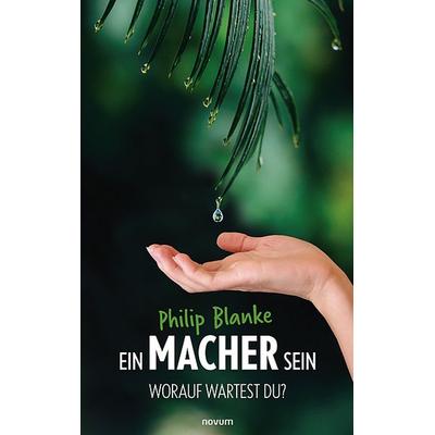 Ein Macher sein, Gebundene Ausgabe von Philip Blanke, Novum Verlag, 978-3-99130-296-4